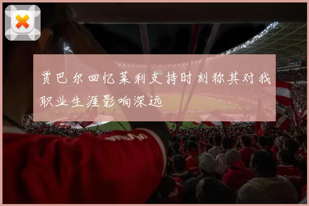 贾巴尔回忆莱利支持时刻称其对我职业生涯影响深远